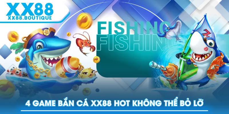 4 game Bắn Cá XX88 hot không thể bỏ lỡ