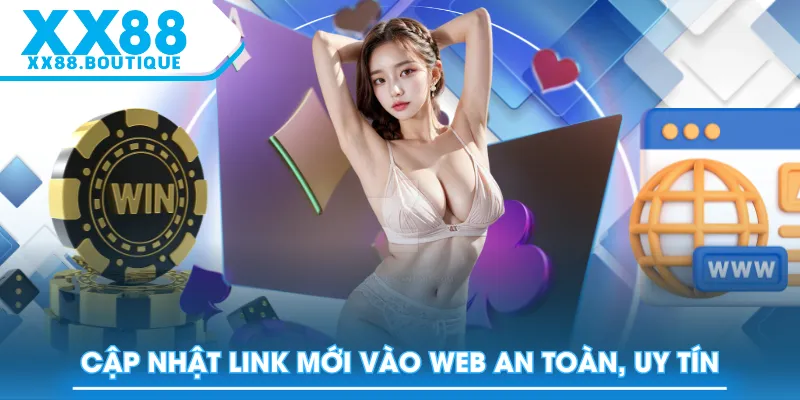 Cập nhật link mới vào web an toàn, uy tín