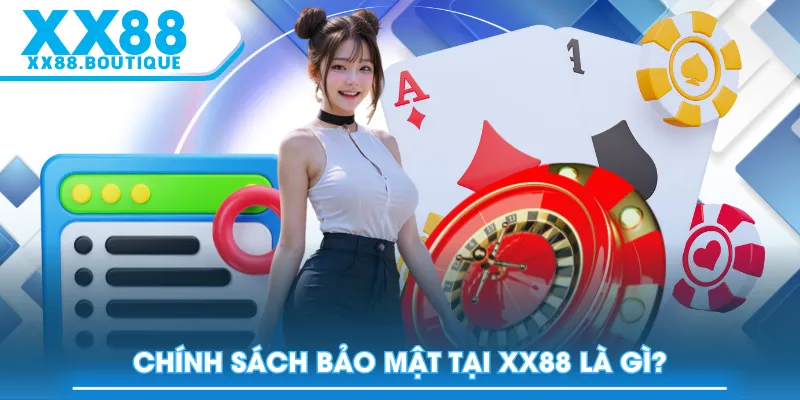 Chính sách bảo mật tại XX88 là gì?