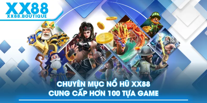 Chuyên mục Nổ Hũ XX88 cung cấp hơn 100 tựa game