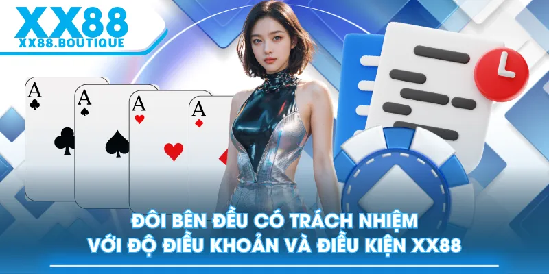Đôi bên đều có trách nhiệm với độ điều khoản và điều kiện XX88