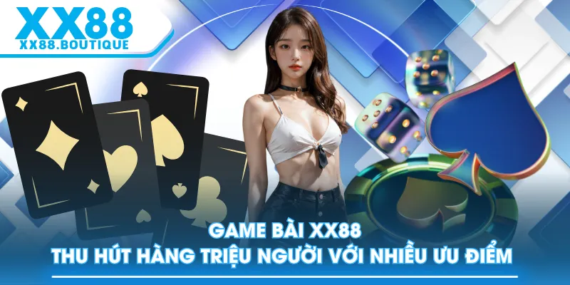 Game Bài XX88 thu hút hàng triệu người với nhiều ưu điểm 
