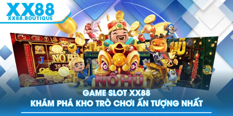 Game Slot XX88 - Khám Phá Kho Trò Chơi Ấn Tượng Nhất