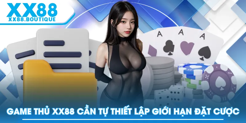 Game thủ XX88 cần tự thiết lập giới hạn đặt cược