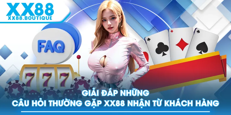 Giải đáp những câu hỏi thường gặp XX88 nhận từ khách hàng