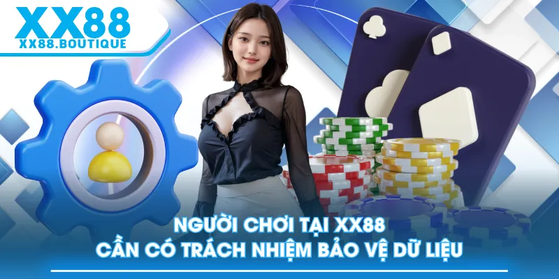 Người chơi tại XX88 cần có trách nhiệm bảo vệ dữ liệu
