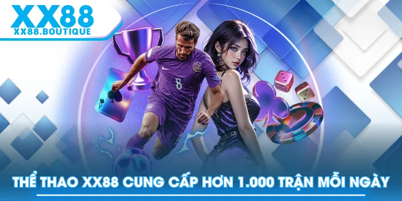 Thể Thao XX88 cung cấp hơn 1.000 trận mỗi ngày