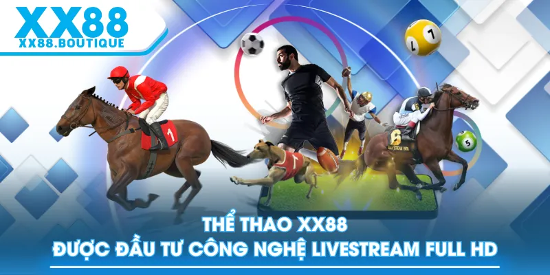 Thể Thao XX88 được đầu tư công nghệ livestream full HD