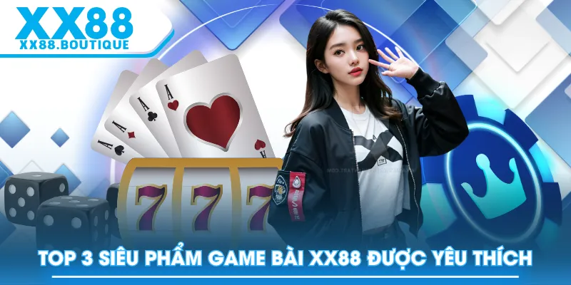 Top 3 siêu phẩm Game Bài XX88 được yêu thích