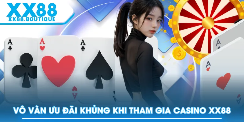 Vô vàn ưu đãi khủng khi tham gia Casino XX88
