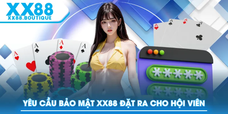 Yêu cầu bảo mật XX88 đặt ra cho hội viên